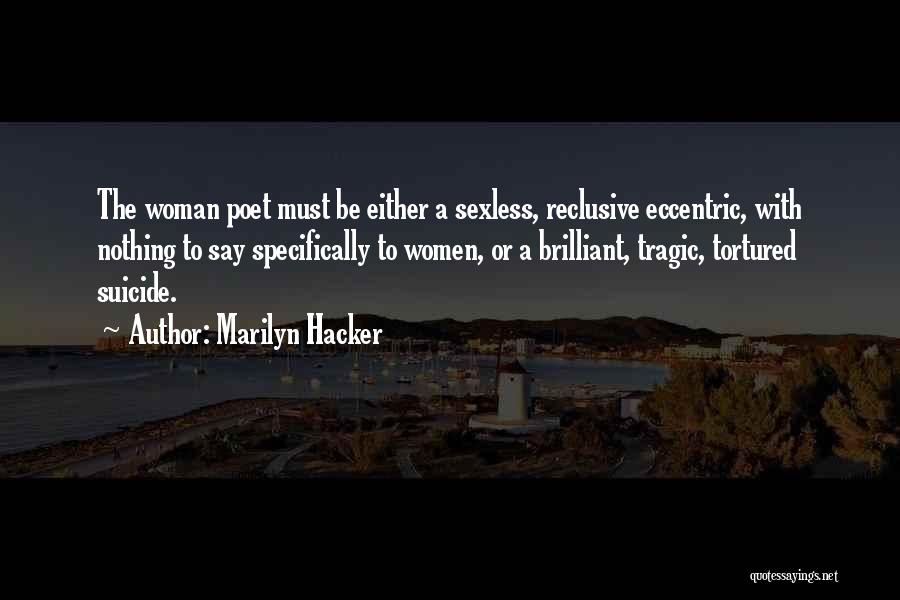 Marilyn Hacker Quotes: The Woman Poet Must Be Either A Sexless, Reclusive Eccentric, With Nothing To Say Specifically To Women, Or A Brilliant,