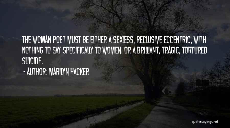 Marilyn Hacker Quotes: The Woman Poet Must Be Either A Sexless, Reclusive Eccentric, With Nothing To Say Specifically To Women, Or A Brilliant,