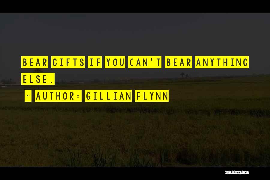 Gillian Flynn Quotes: Bear Gifts If You Can't Bear Anything Else.