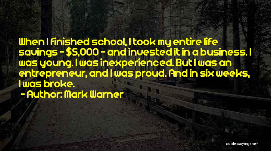 Mark Warner Quotes: When I Finished School, I Took My Entire Life Savings - $5,000 - And Invested It In A Business. I