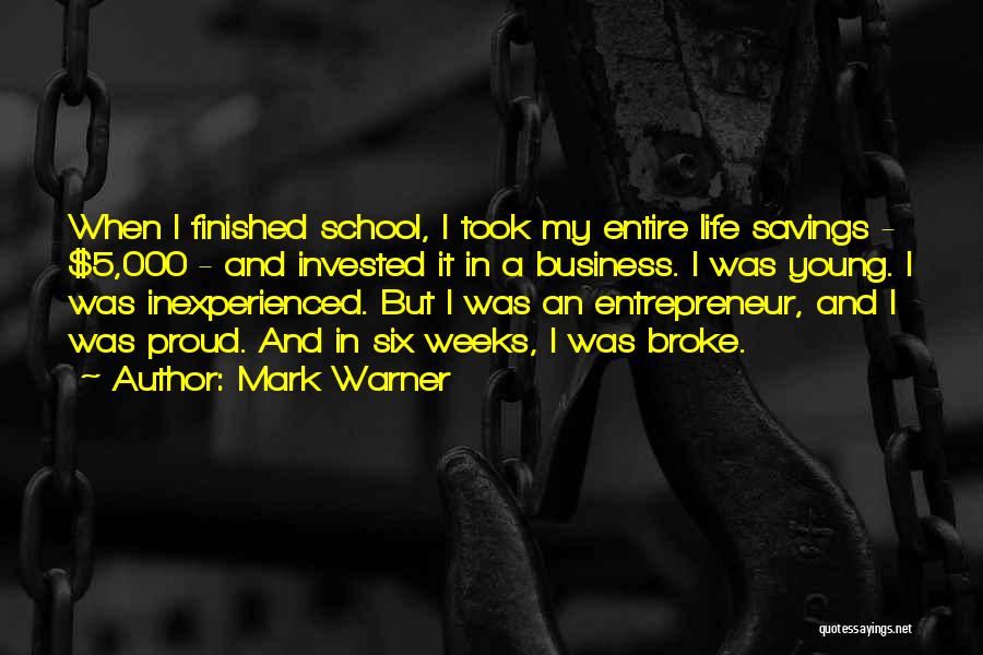 Mark Warner Quotes: When I Finished School, I Took My Entire Life Savings - $5,000 - And Invested It In A Business. I