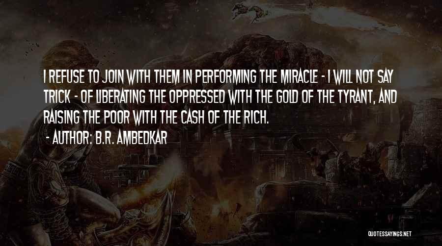 B.R. Ambedkar Quotes: I Refuse To Join With Them In Performing The Miracle - I Will Not Say Trick - Of Liberating The