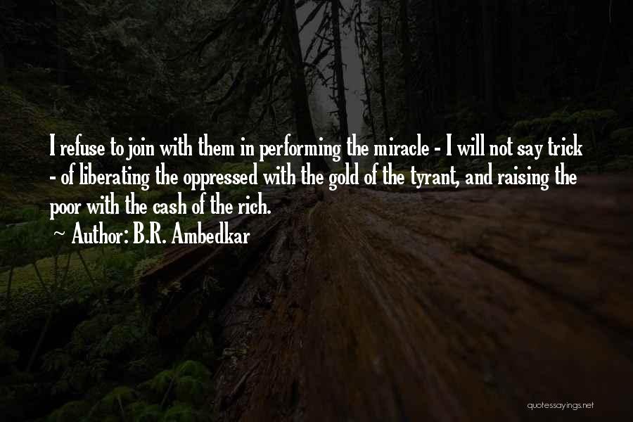 B.R. Ambedkar Quotes: I Refuse To Join With Them In Performing The Miracle - I Will Not Say Trick - Of Liberating The