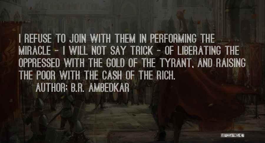 B.R. Ambedkar Quotes: I Refuse To Join With Them In Performing The Miracle - I Will Not Say Trick - Of Liberating The