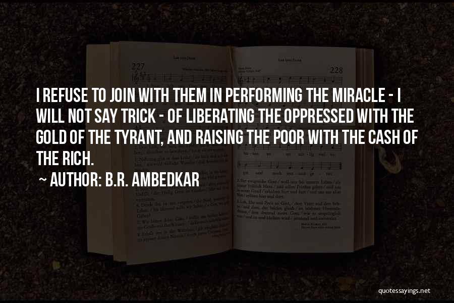 B.R. Ambedkar Quotes: I Refuse To Join With Them In Performing The Miracle - I Will Not Say Trick - Of Liberating The