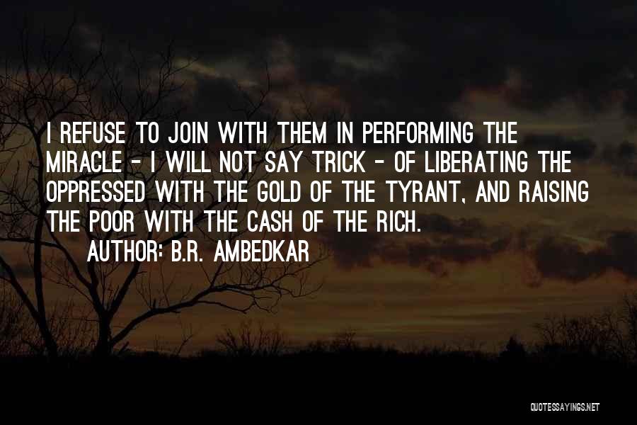 B.R. Ambedkar Quotes: I Refuse To Join With Them In Performing The Miracle - I Will Not Say Trick - Of Liberating The