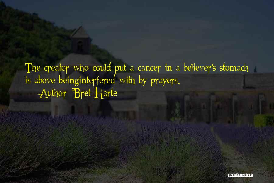 Bret Harte Quotes: The Creator Who Could Put A Cancer In A Believer's Stomach Is Above Beinginterfered With By Prayers.