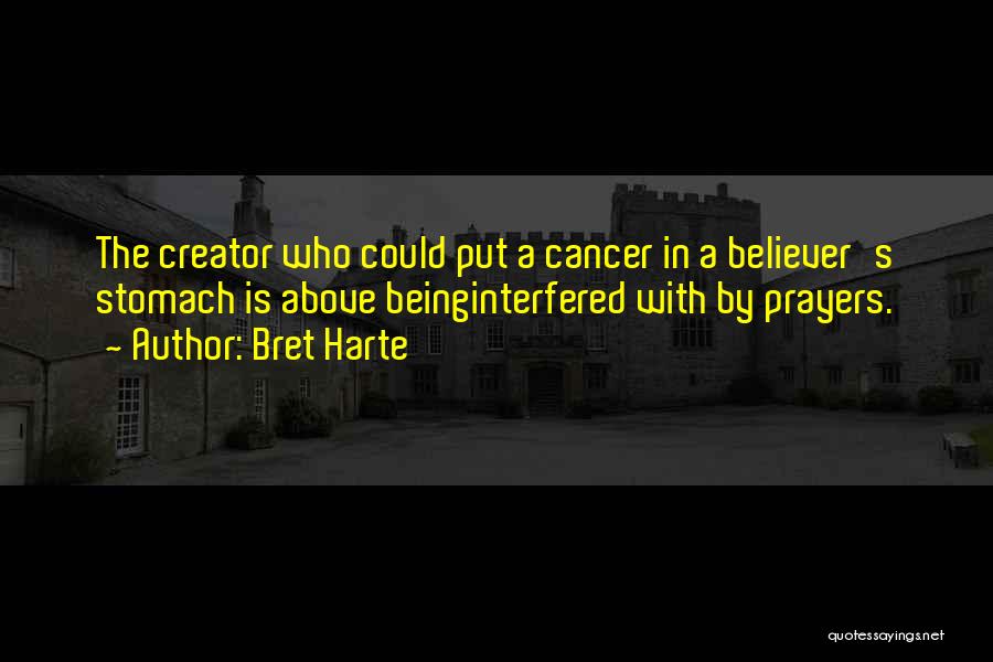 Bret Harte Quotes: The Creator Who Could Put A Cancer In A Believer's Stomach Is Above Beinginterfered With By Prayers.