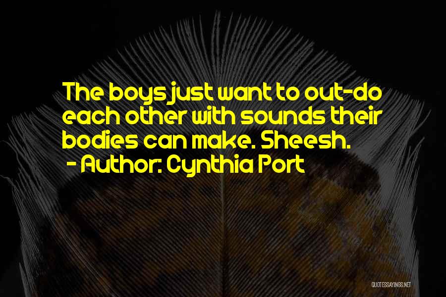 Cynthia Port Quotes: The Boys Just Want To Out-do Each Other With Sounds Their Bodies Can Make. Sheesh.