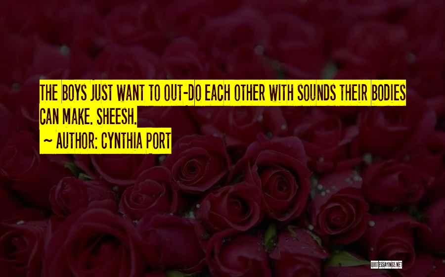 Cynthia Port Quotes: The Boys Just Want To Out-do Each Other With Sounds Their Bodies Can Make. Sheesh.
