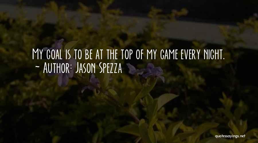 Jason Spezza Quotes: My Goal Is To Be At The Top Of My Game Every Night.