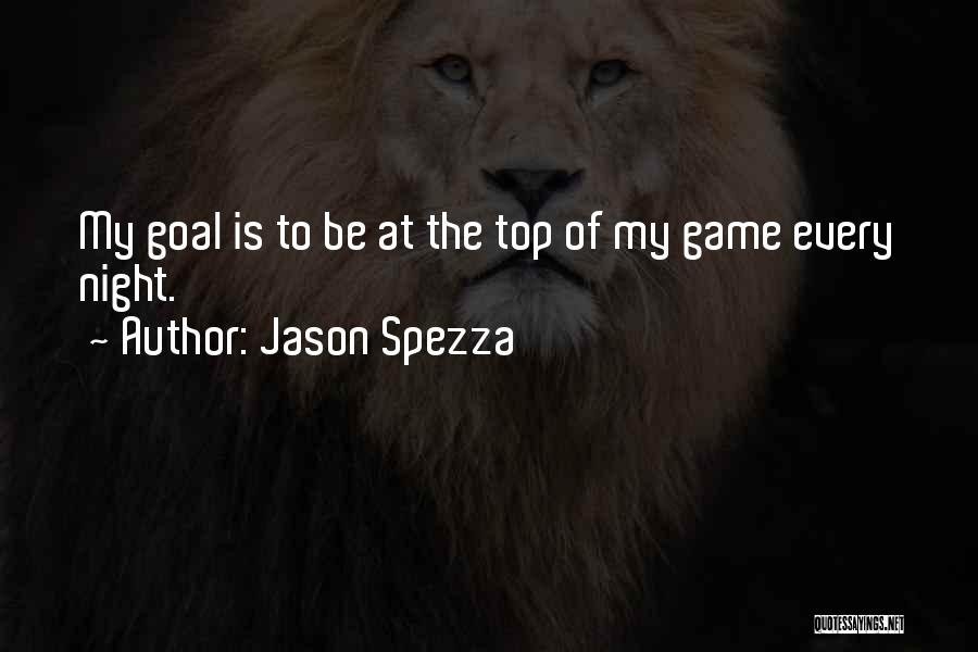 Jason Spezza Quotes: My Goal Is To Be At The Top Of My Game Every Night.