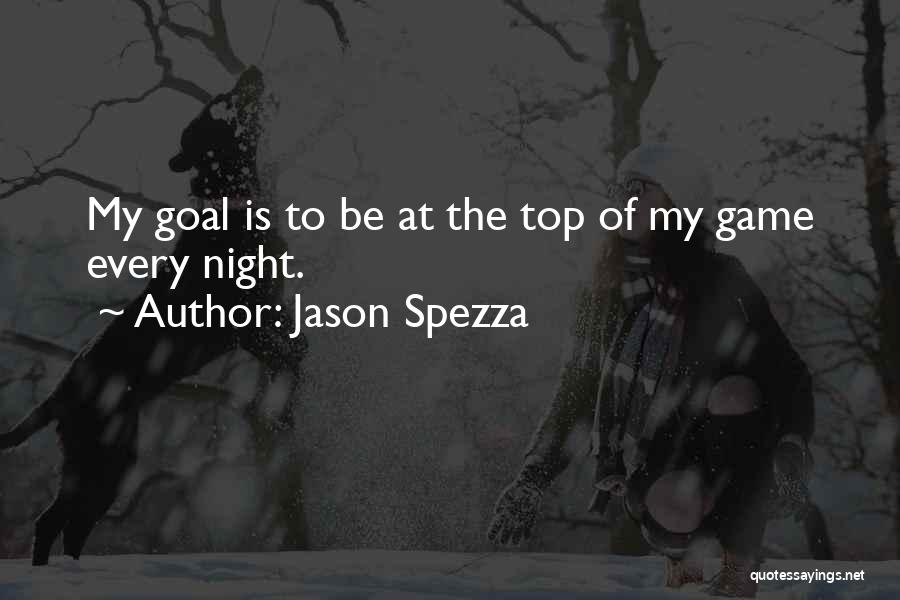 Jason Spezza Quotes: My Goal Is To Be At The Top Of My Game Every Night.