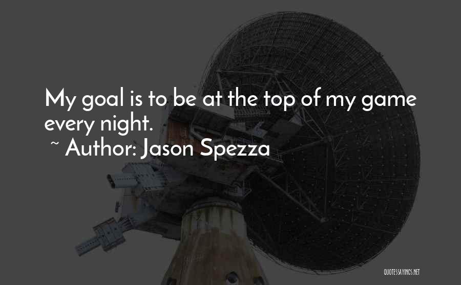 Jason Spezza Quotes: My Goal Is To Be At The Top Of My Game Every Night.
