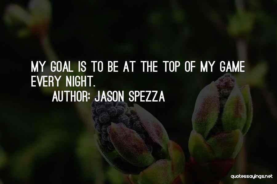 Jason Spezza Quotes: My Goal Is To Be At The Top Of My Game Every Night.