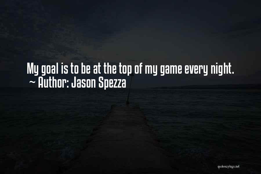 Jason Spezza Quotes: My Goal Is To Be At The Top Of My Game Every Night.