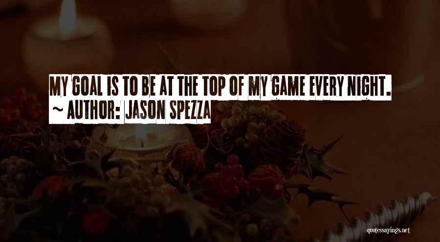 Jason Spezza Quotes: My Goal Is To Be At The Top Of My Game Every Night.