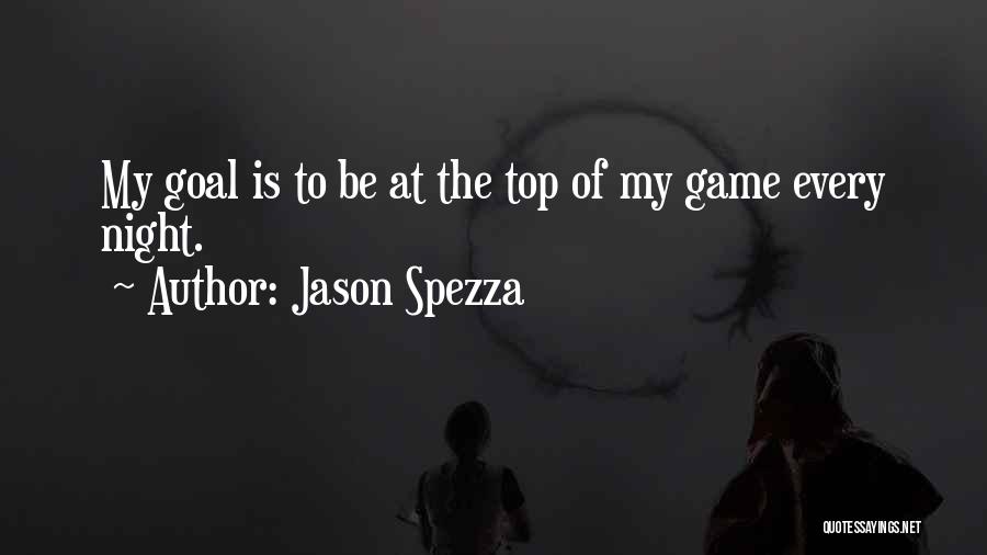 Jason Spezza Quotes: My Goal Is To Be At The Top Of My Game Every Night.