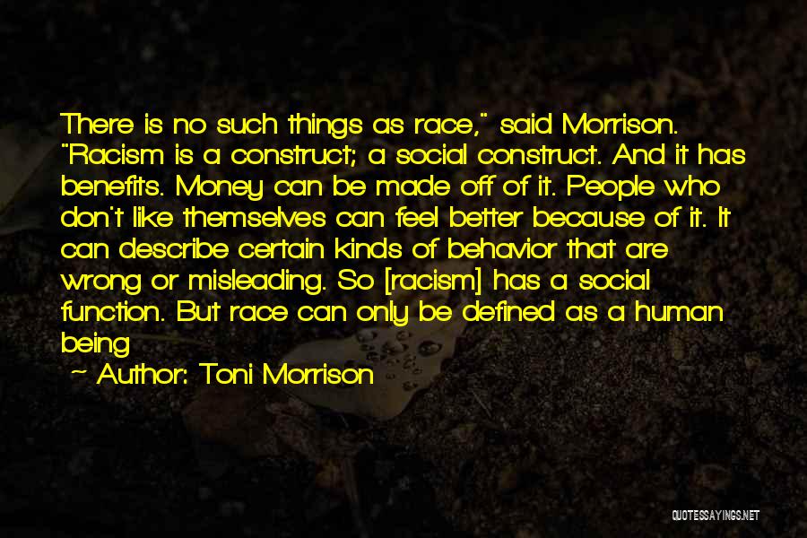 Toni Morrison Quotes: There Is No Such Things As Race, Said Morrison. Racism Is A Construct; A Social Construct. And It Has Benefits.