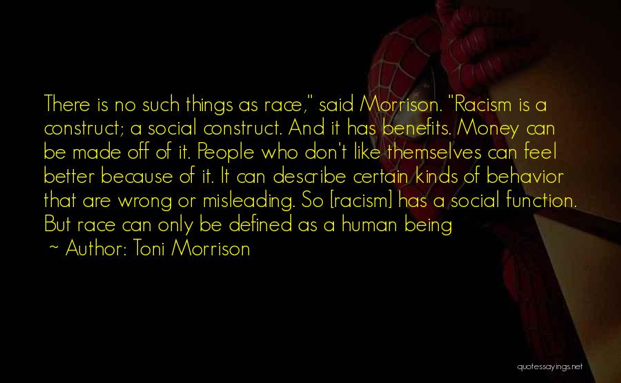 Toni Morrison Quotes: There Is No Such Things As Race, Said Morrison. Racism Is A Construct; A Social Construct. And It Has Benefits.