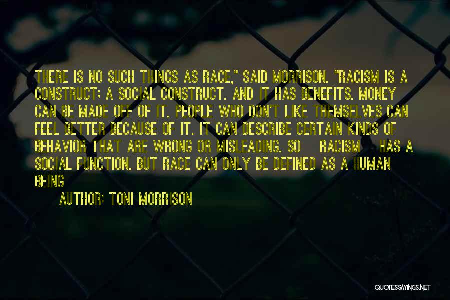 Toni Morrison Quotes: There Is No Such Things As Race, Said Morrison. Racism Is A Construct; A Social Construct. And It Has Benefits.