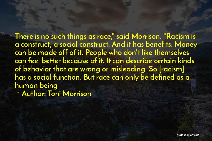 Toni Morrison Quotes: There Is No Such Things As Race, Said Morrison. Racism Is A Construct; A Social Construct. And It Has Benefits.