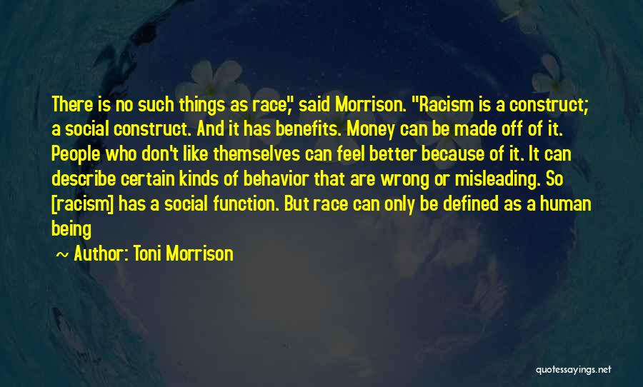Toni Morrison Quotes: There Is No Such Things As Race, Said Morrison. Racism Is A Construct; A Social Construct. And It Has Benefits.