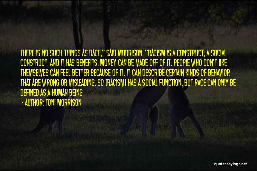 Toni Morrison Quotes: There Is No Such Things As Race, Said Morrison. Racism Is A Construct; A Social Construct. And It Has Benefits.