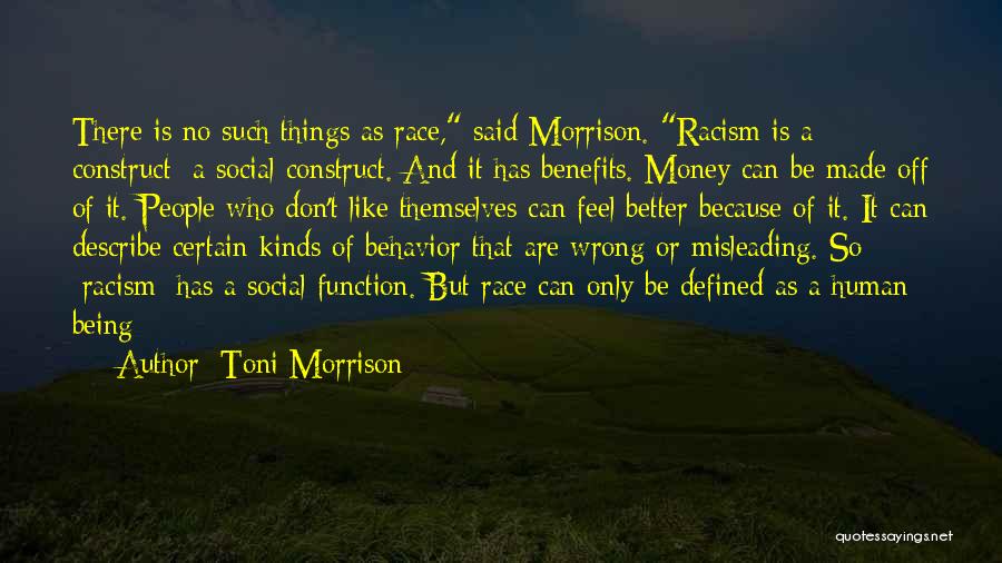 Toni Morrison Quotes: There Is No Such Things As Race, Said Morrison. Racism Is A Construct; A Social Construct. And It Has Benefits.
