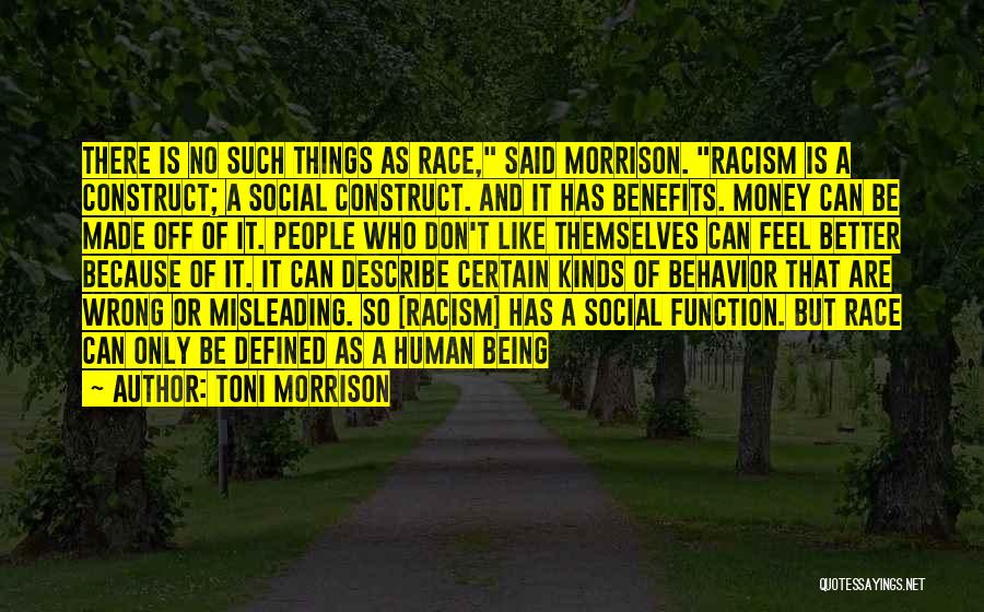 Toni Morrison Quotes: There Is No Such Things As Race, Said Morrison. Racism Is A Construct; A Social Construct. And It Has Benefits.