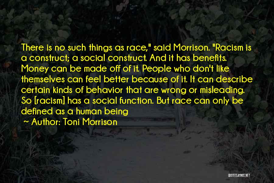 Toni Morrison Quotes: There Is No Such Things As Race, Said Morrison. Racism Is A Construct; A Social Construct. And It Has Benefits.