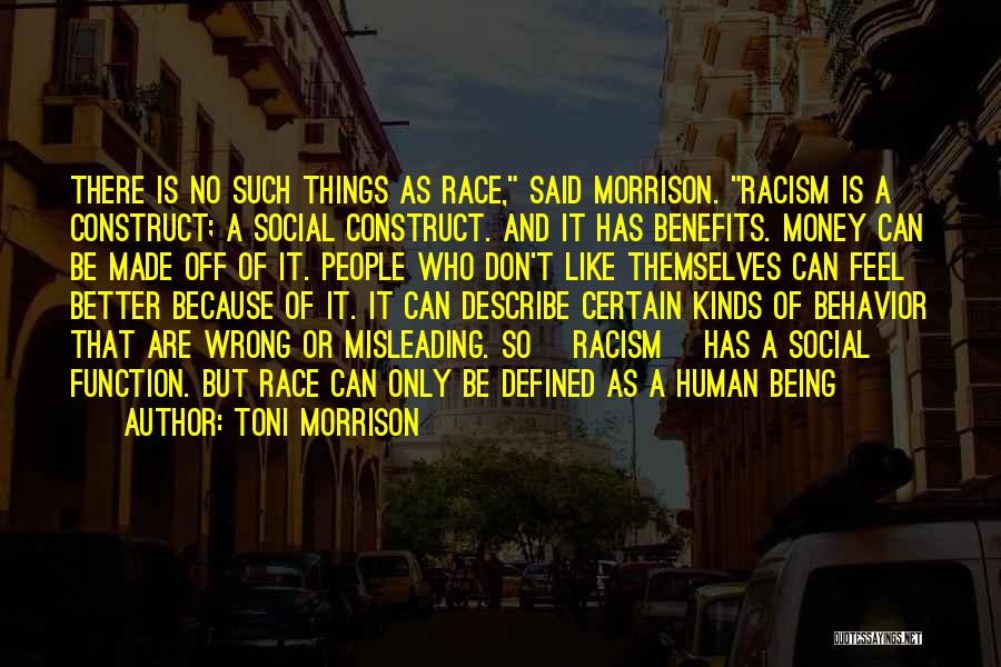Toni Morrison Quotes: There Is No Such Things As Race, Said Morrison. Racism Is A Construct; A Social Construct. And It Has Benefits.