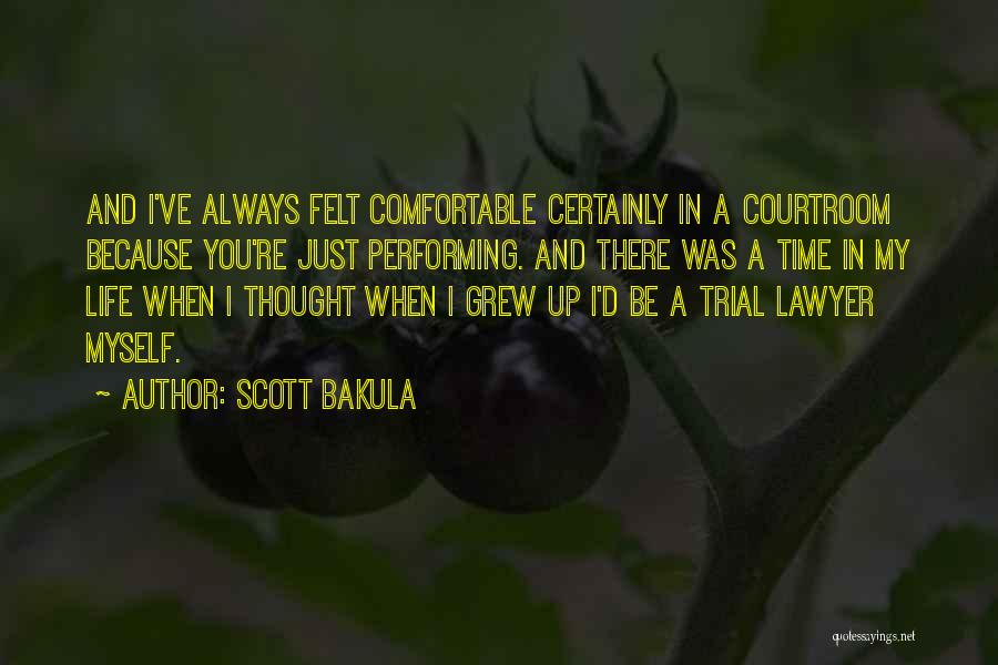 Scott Bakula Quotes: And I've Always Felt Comfortable Certainly In A Courtroom Because You're Just Performing. And There Was A Time In My