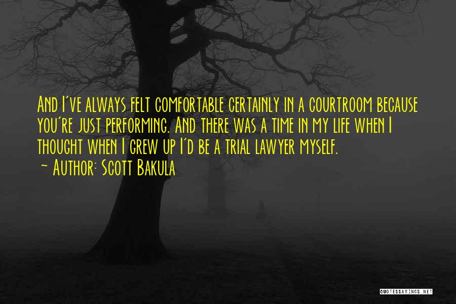 Scott Bakula Quotes: And I've Always Felt Comfortable Certainly In A Courtroom Because You're Just Performing. And There Was A Time In My