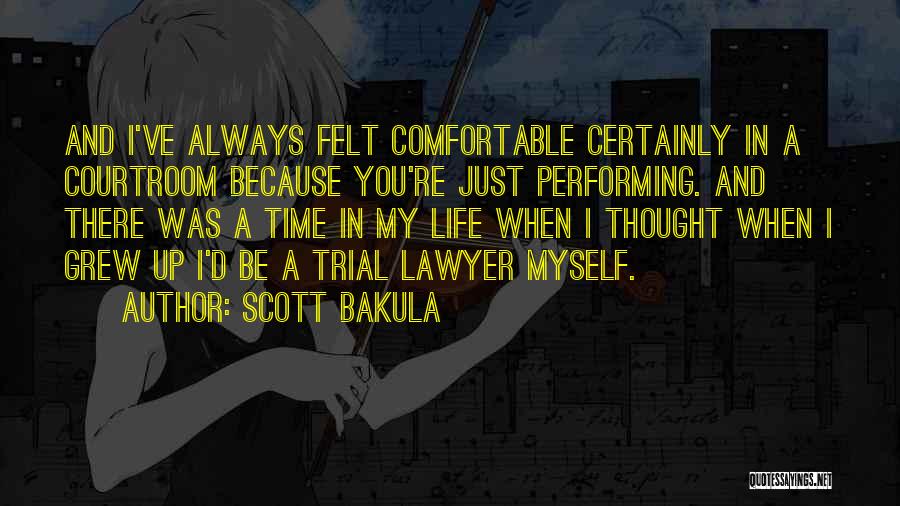 Scott Bakula Quotes: And I've Always Felt Comfortable Certainly In A Courtroom Because You're Just Performing. And There Was A Time In My