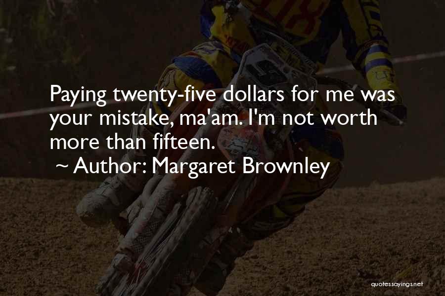 Margaret Brownley Quotes: Paying Twenty-five Dollars For Me Was Your Mistake, Ma'am. I'm Not Worth More Than Fifteen.