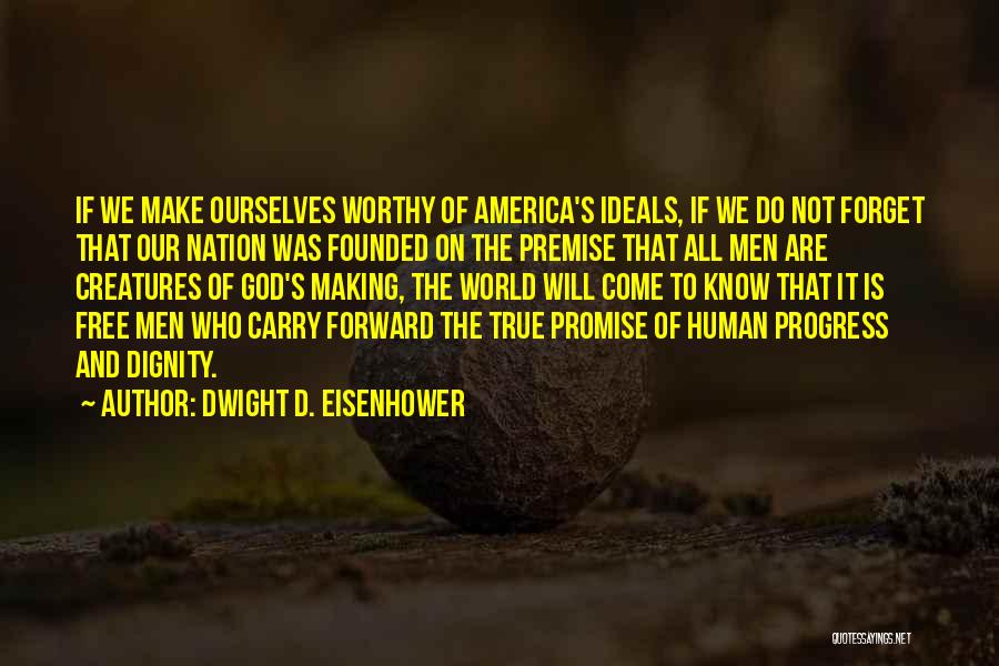 Dwight D. Eisenhower Quotes: If We Make Ourselves Worthy Of America's Ideals, If We Do Not Forget That Our Nation Was Founded On The