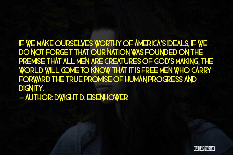 Dwight D. Eisenhower Quotes: If We Make Ourselves Worthy Of America's Ideals, If We Do Not Forget That Our Nation Was Founded On The