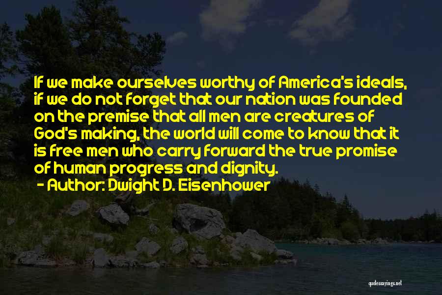 Dwight D. Eisenhower Quotes: If We Make Ourselves Worthy Of America's Ideals, If We Do Not Forget That Our Nation Was Founded On The