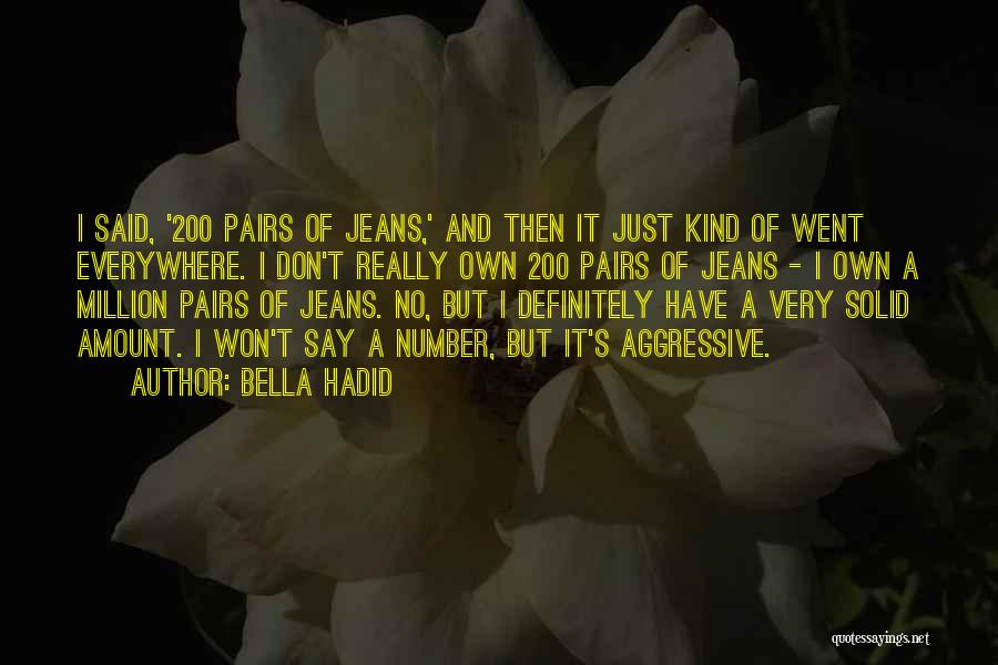 Bella Hadid Quotes: I Said, '200 Pairs Of Jeans,' And Then It Just Kind Of Went Everywhere. I Don't Really Own 200 Pairs