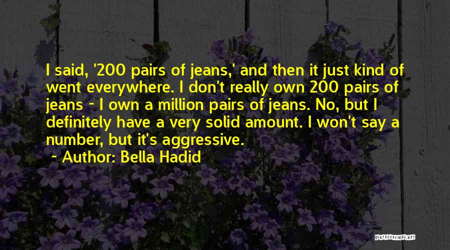 Bella Hadid Quotes: I Said, '200 Pairs Of Jeans,' And Then It Just Kind Of Went Everywhere. I Don't Really Own 200 Pairs