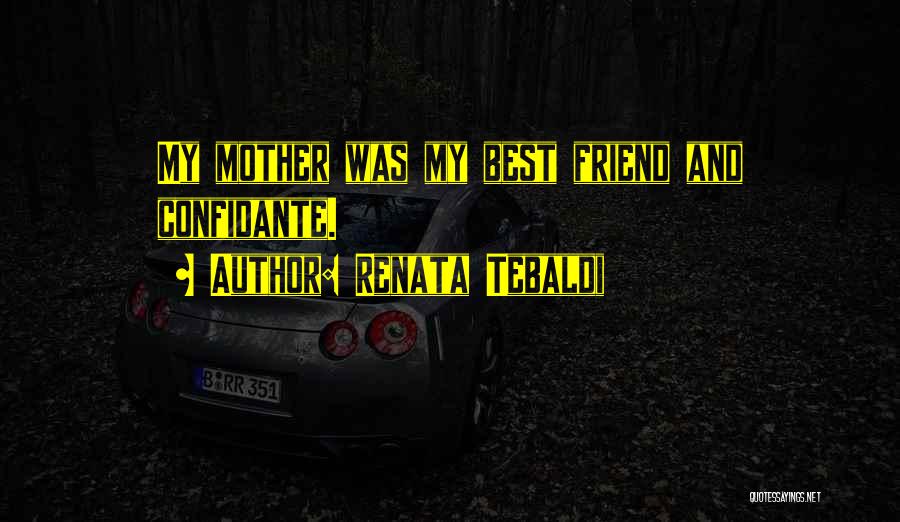 Renata Tebaldi Quotes: My Mother Was My Best Friend And Confidante.