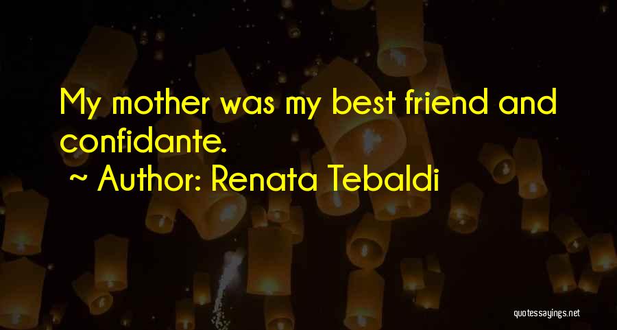 Renata Tebaldi Quotes: My Mother Was My Best Friend And Confidante.