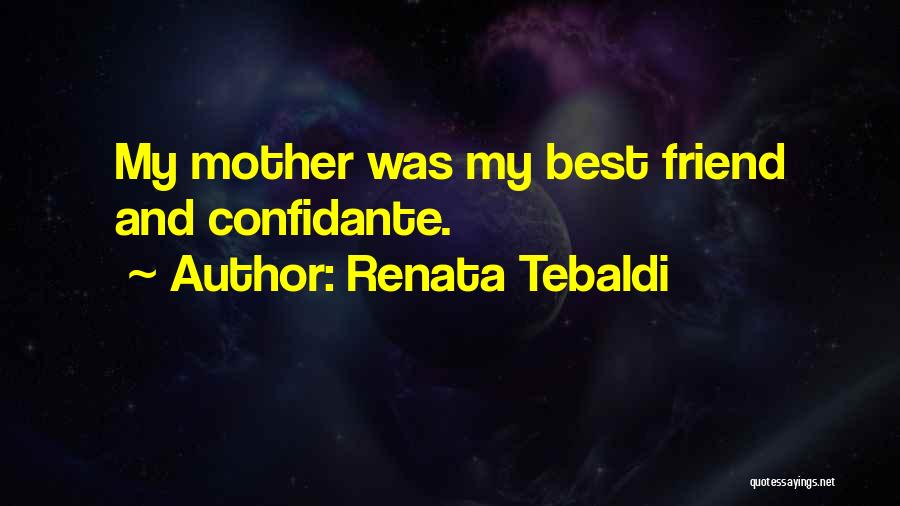 Renata Tebaldi Quotes: My Mother Was My Best Friend And Confidante.