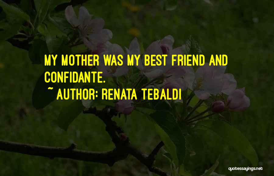 Renata Tebaldi Quotes: My Mother Was My Best Friend And Confidante.