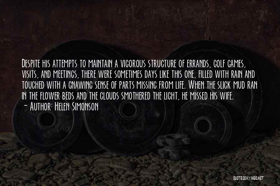Helen Simonson Quotes: Despite His Attempts To Maintain A Vigorous Structure Of Errands, Golf Games, Visits, And Meetings, There Were Sometimes Days Like