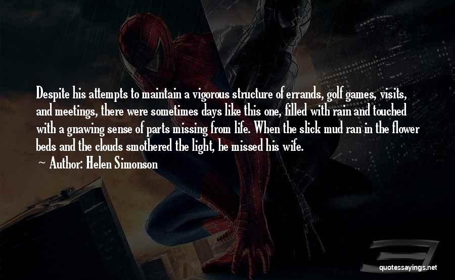 Helen Simonson Quotes: Despite His Attempts To Maintain A Vigorous Structure Of Errands, Golf Games, Visits, And Meetings, There Were Sometimes Days Like