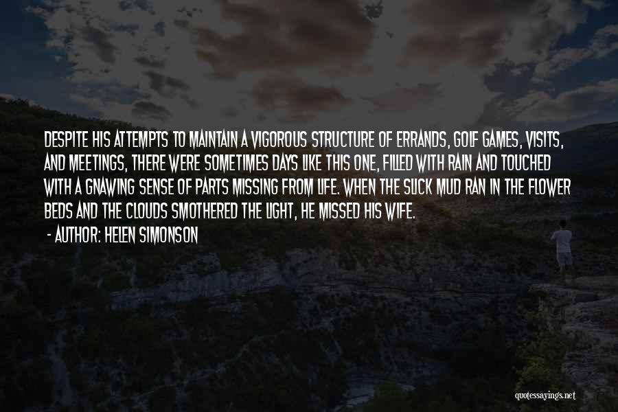 Helen Simonson Quotes: Despite His Attempts To Maintain A Vigorous Structure Of Errands, Golf Games, Visits, And Meetings, There Were Sometimes Days Like