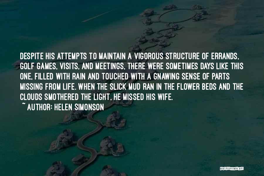 Helen Simonson Quotes: Despite His Attempts To Maintain A Vigorous Structure Of Errands, Golf Games, Visits, And Meetings, There Were Sometimes Days Like