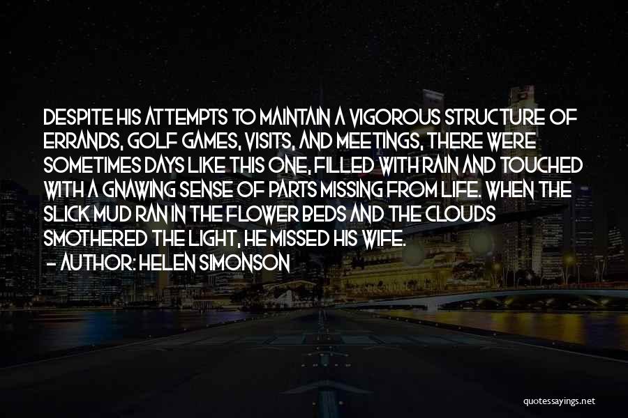 Helen Simonson Quotes: Despite His Attempts To Maintain A Vigorous Structure Of Errands, Golf Games, Visits, And Meetings, There Were Sometimes Days Like